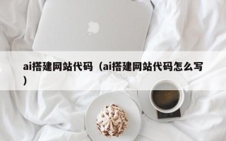 海门ai搭建网站代码（ai搭建网站代码怎么写）