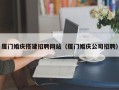 海门厦门婚庆搭建招聘网站（厦门婚庆公司招聘）
