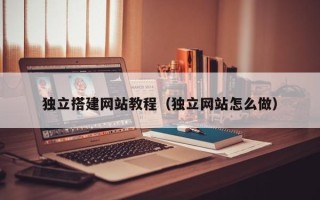 海门独立搭建网站教程（独立网站怎么做）