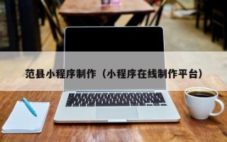 海门范县小程序制作（小程序在线制作平台）