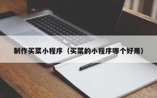 海门制作买菜小程序（买菜的小程序哪个好用）